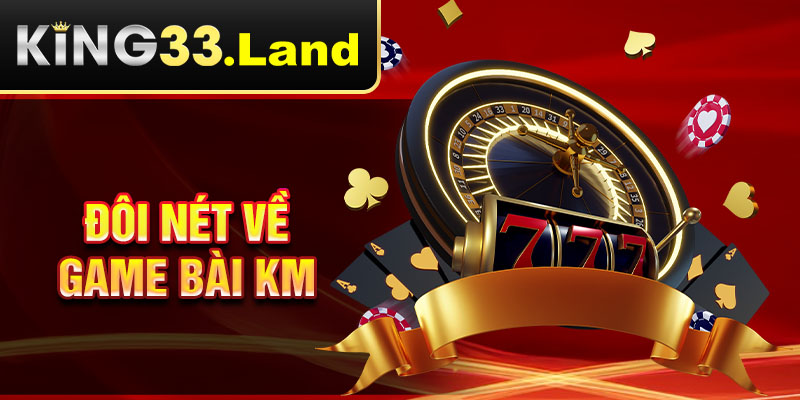 Đôi nét về game bài KM