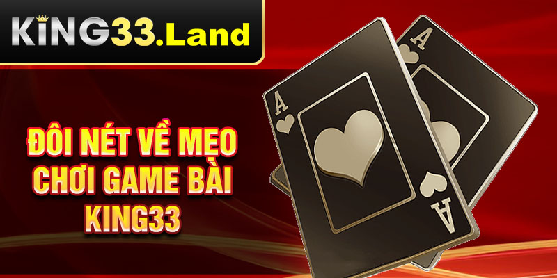 Đôi nét về mẹo chơi game bài King33
