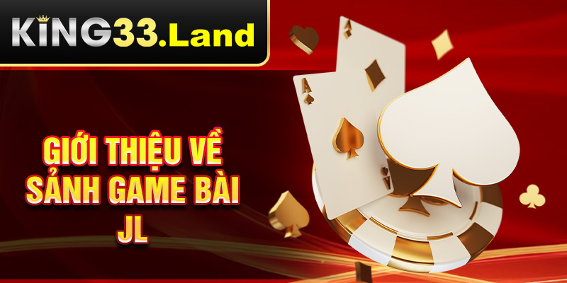 Giới thiệu về sảnh game bài JL