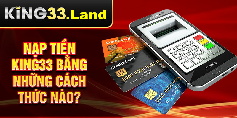 Nạp tiền King33 bằng những cách thức nào?