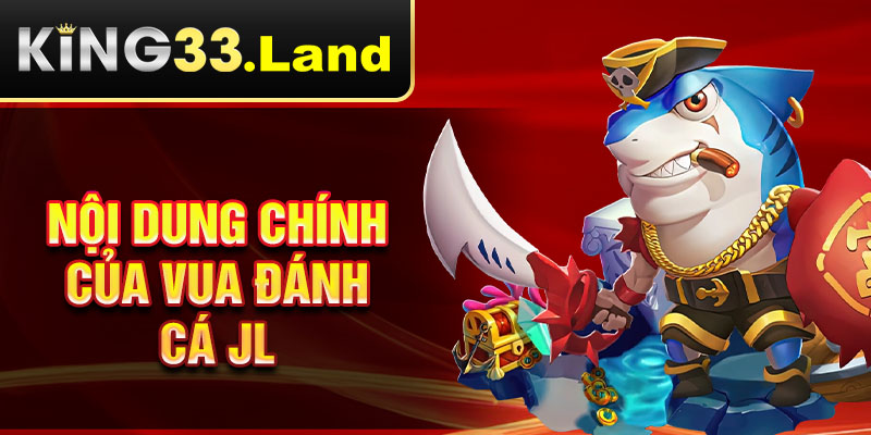Nội dung chính của vua đánh cá JL