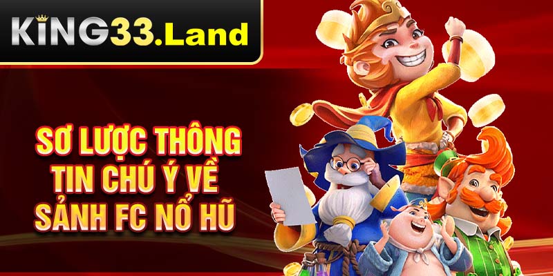 Sơ lược thông tin chú ý về sảnh FC nổ hũ