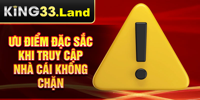 Ưu điểm đặc sắc khi truy cập nhà cái không chặn