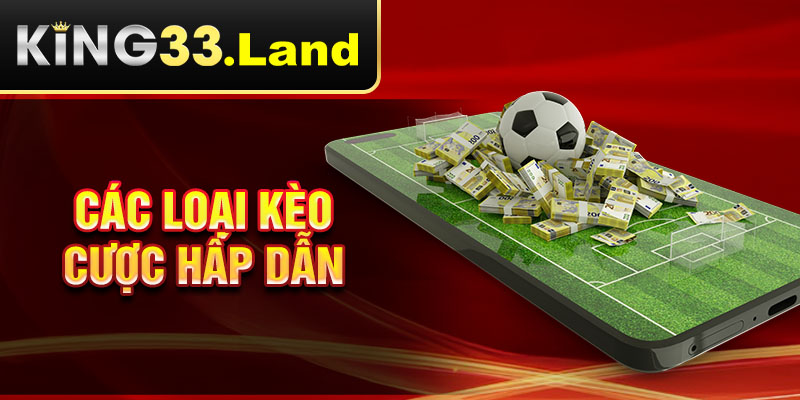 Các loại kèo cược hấp dẫn