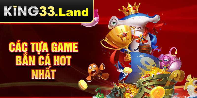 các tựa game bắn cá hot nhất