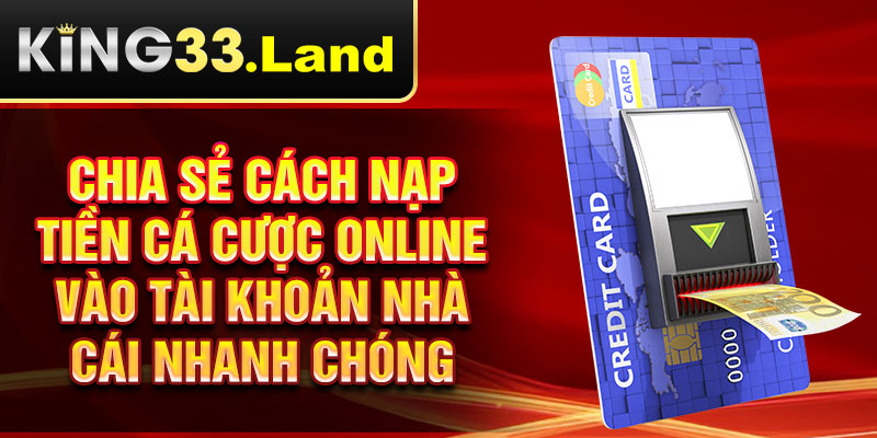 Chia sẻ cách nạp tiền cá cược online vào tài khoản nhà cái nhanh chóng