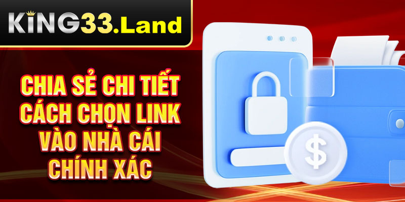 Chia sẻ chi tiết cách chọn link vào nhà cái chính xác