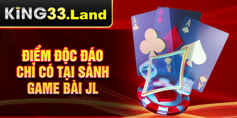 Điểm độc đáo chỉ có tại sảnh game bài JL 