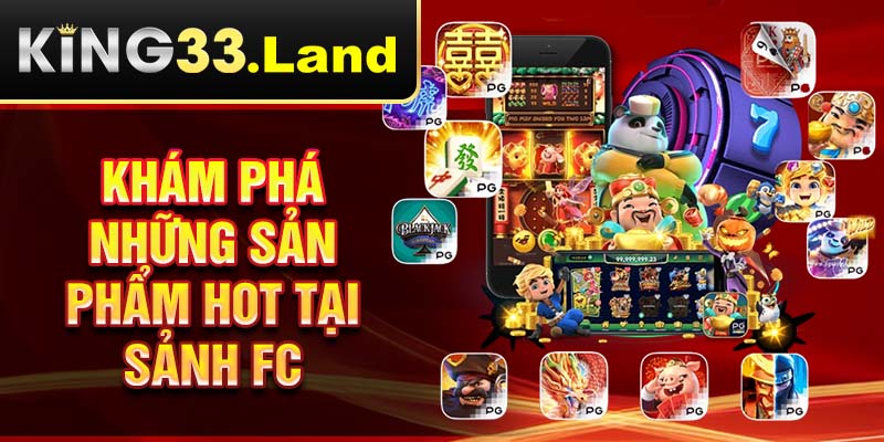 Khám phá những sản phẩm hot tại sảnh FC