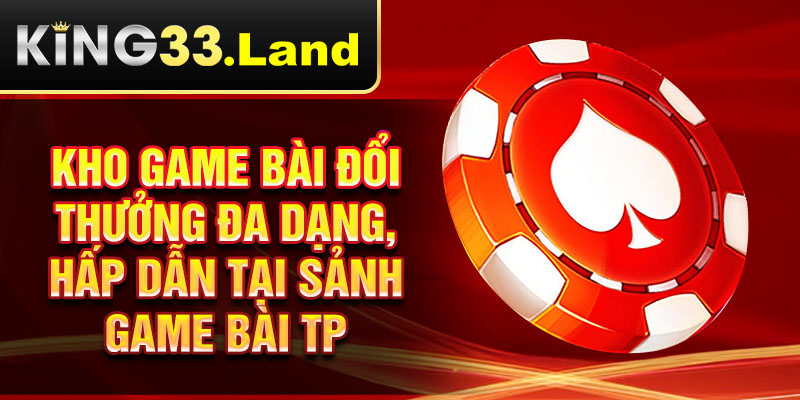 Kho game bài đổi thưởng đa dạng, hấp dẫn tại sảnh game bài TP