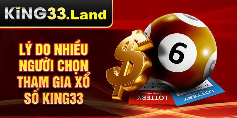 Lý do nhiều người chọn tham gia xổ số King33