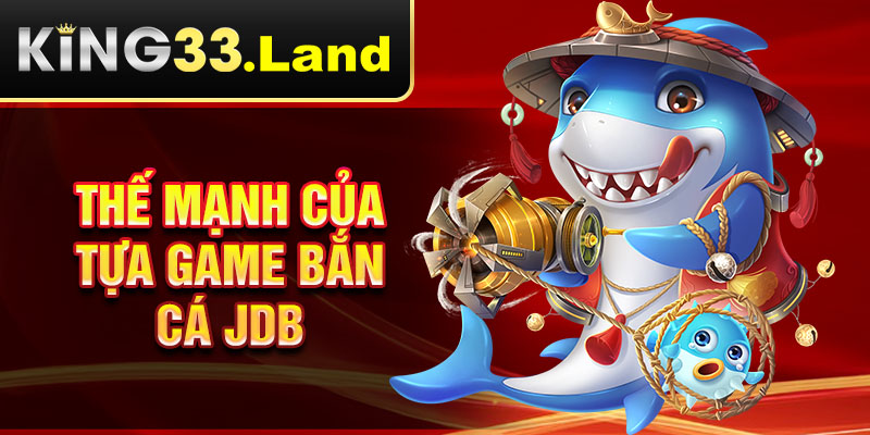 Thế mạnh của tựa game bắn cá JDB