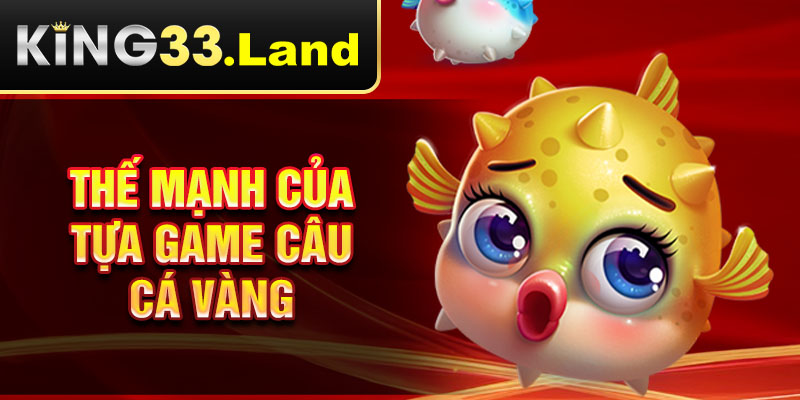 Thế mạnh của tựa game câu cá vàng