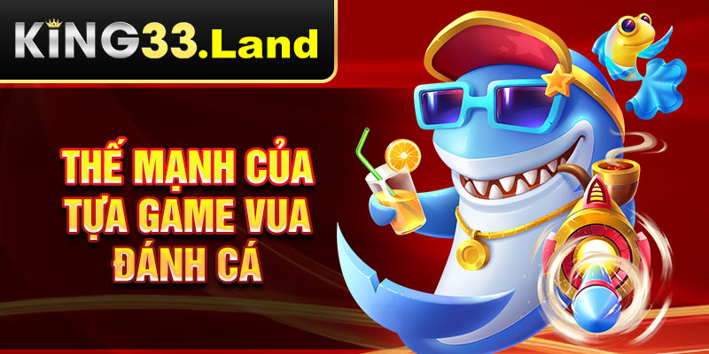 Thế mạnh của tựa game vua đánh cá