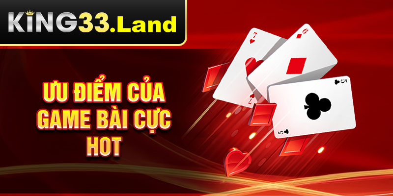 Ưu điểm của game bài cực hot