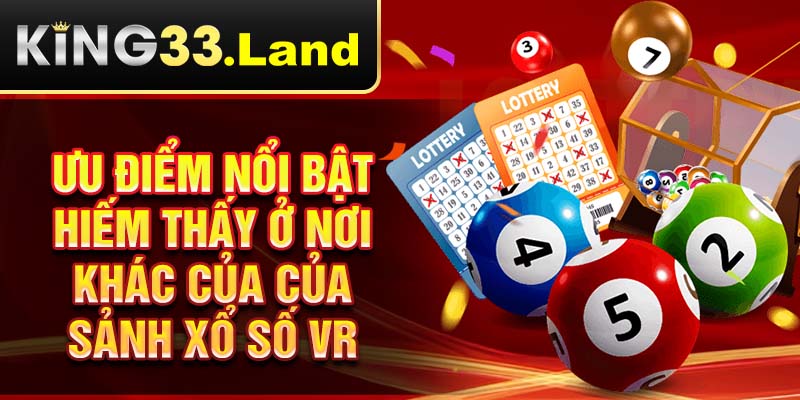 Ưu điểm nổi bật hiếm thấy ở nơi khác của của sảnh xổ số VR
