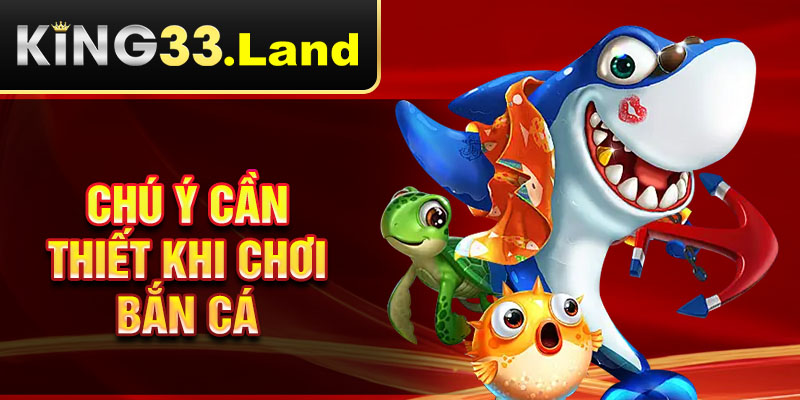 Chú ý cần thiết khi chơi bắn cá