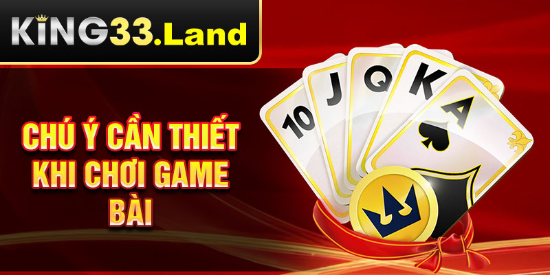Chú ý cần thiết khi chơi game bài