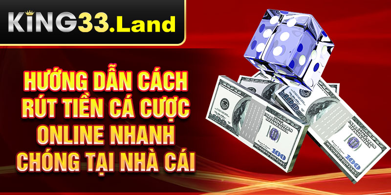Hướng dẫn cách rút tiền cá cược online nhanh chóng tại nhà cái