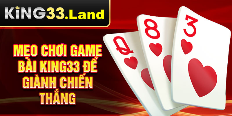 Mẹo chơi game bài King33 để giành chiến thắng