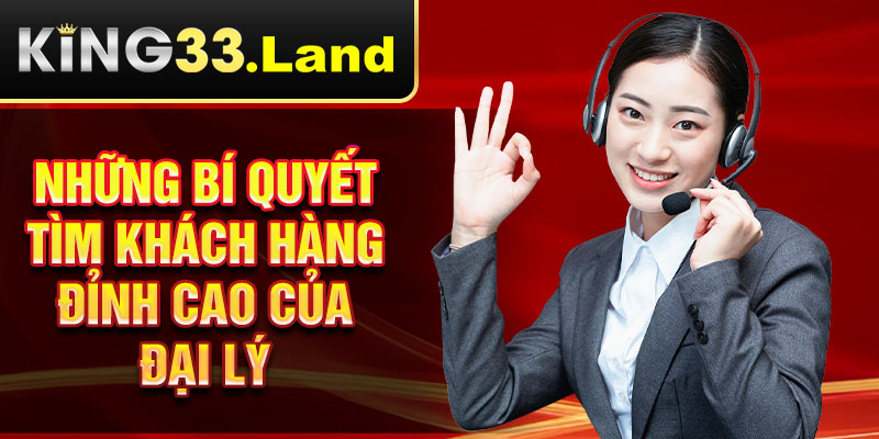 Những bí quyết tìm khách hàng đỉnh cao của đại lý