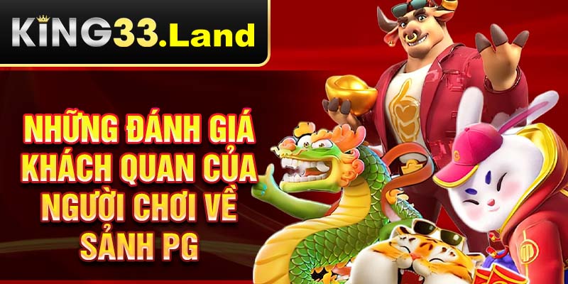 Những đánh giá khách quan của người chơi về sảnh PG