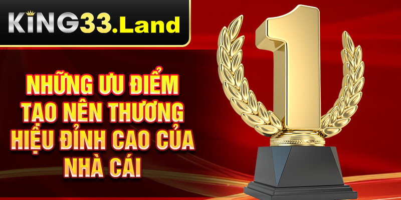Những ưu điểm tạo nên thương hiệu đỉnh cao của nhà cái