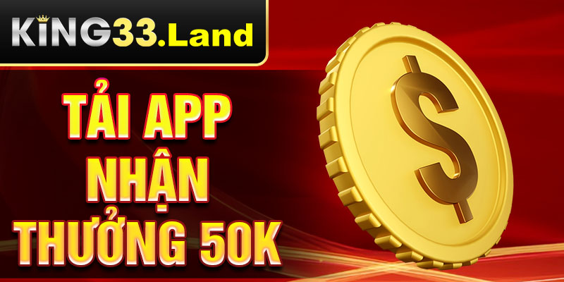 tải app nhận thưởng 50k